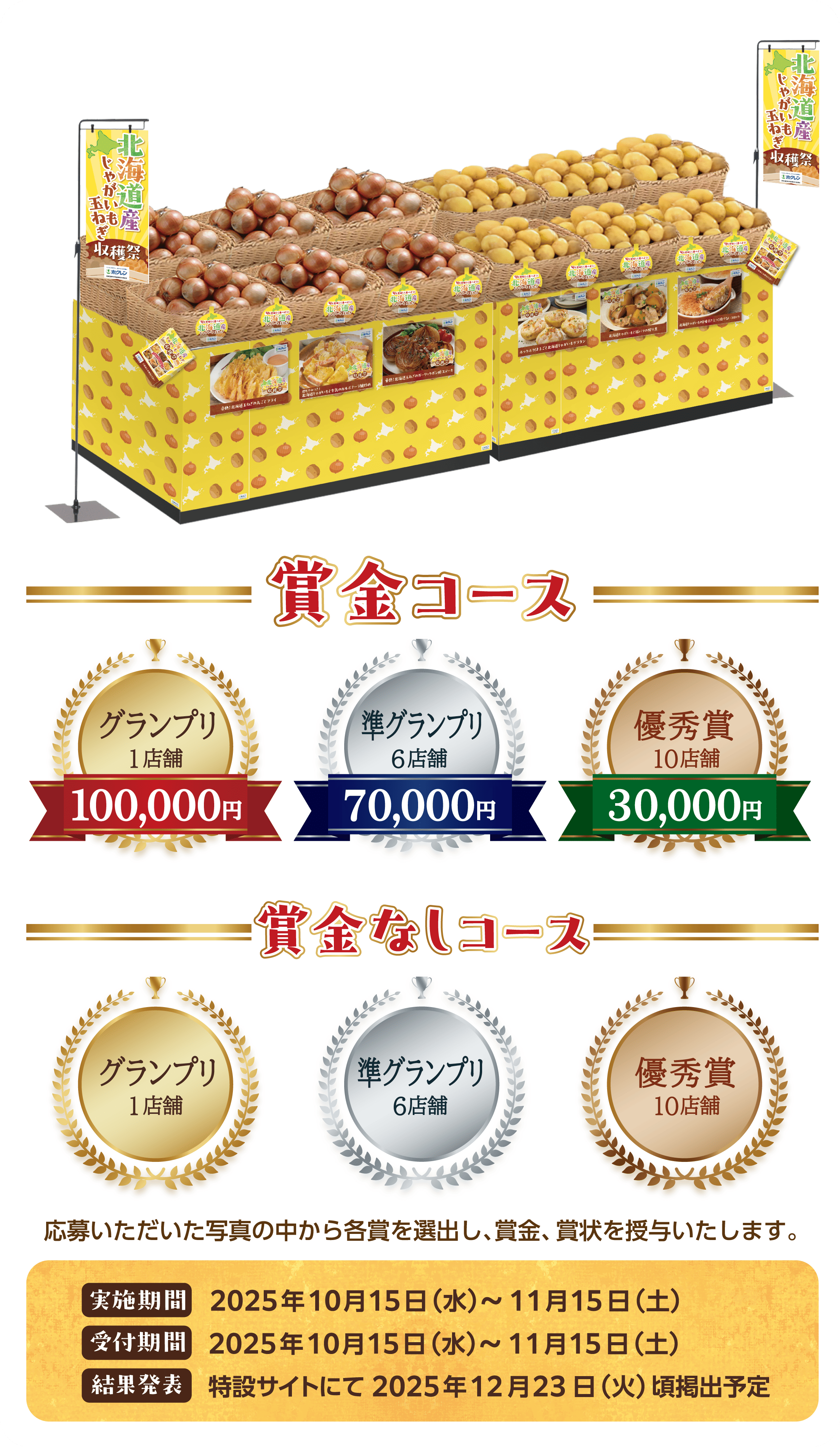 賞金コース | グランプリ 1店舗 100,000円 | 準グランプリ 6店舗 70,000円 | 優秀賞 10店舗 30,000円 | 賞金なしコース | グランプリ 1店舗 | 準グランプリ 6店舗 | 優秀賞 10店舗 | 応募いただいた写真の中から各賞を選出し、賞金、賞状を授与いたします。 | 実施期間　2025年10月15日（水）〜11月15日（土）受付期間　2025年10月15日（水）〜11月15日（土）結果発表　特設サイトにて 2025年12月27日（土）頃掲載予定